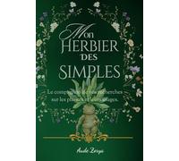 Mon herbier des simples: Le compagnon de vos recherches sur les plantes et leur usage