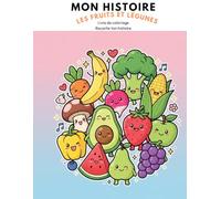 MON HISTOIRE : LES FRUITS ET LÉGUNES: Livre de coloriage Raconte ton histoire