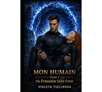 MON HUMAIN: TOME 1 Un Étranger Sans Code