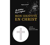 Mon identité en Christ : Je déclare et je confesse: + de 150 déclarations basées sur la Bible