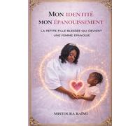 MON IDENTITÉ MON ÉPANOUISSEMENT: LA PETITE FILLE BLESSÉE QUI DEVIENT UNE FEMME ÉPANOUIE
