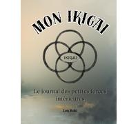 Mon IKIGAI - Le journal des petites forces intérieures: Explore les 4 Cercles qui Donnent Sens à ta Vie
