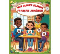 Mon imagier bilingue Français Arménien: Apprendre le vocabulaire Arménien | Imagier Coloré avec +150 Mots Joliment illustrés | Mots de Tous les Jours | Pour les Enfants et les Débutants.
