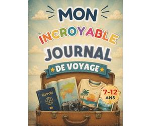 Mon incroyable journal de voyage: Carnet de voyage pour enfants de 7 à 12 ans | Souvenirs de vacances, photos, aventures et découvertes autour du monde