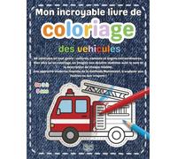 Mon incroyable livre de coloriage des vehicules: Livre de Coloriage Enfant 3 à 5 ans | 60 Véhicules avec Nom et Description Inspiré de la Méthode ... Voiture, Camion et Engins pour Maternelle