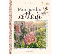 Mon jardin cottage: Les secrets d'un jardin anglais