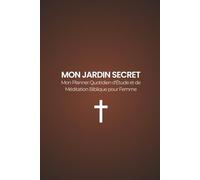 Mon jardin secret: Planner Quotidien d'Étude et de Méditation Biblique pour femme