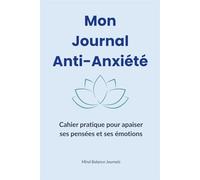 Mon Journal Anti-Anxiété : Cahier pratique pour apaiser ses pensées et ses émotions: Un carnet guidé avec espaces à remplir chaque jour pour ... les comprendre et retrouver le calme