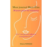 MON JOURNAL BIEN-ÊTRE : 30 JOURS POUR ME RETROUVER: Et si 5 min par jour suffisaient à transformer ta vie ?