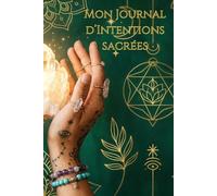 Mon Journal d’Intentions sacrées: Carnet de notes ligné mystique avec 111 pages de manifestations pour poser ses intentions, rituels de lune, gratitude et méditation