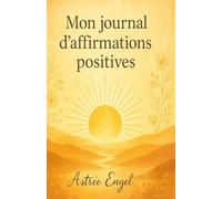 Mon journal d'Affirmations Positives: A remplir sur 30 jours pour cultiver confiance en soi, et sérénité. (Rituels de Lumière)