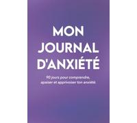 Mon journal d'anxiété: 90 jours pour comprendre, apaiser et apprivoiser ton anxiété. (Journeaux & carnets de thérapie.)
