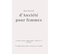 Mon journal d'anxiété pour femmes: 30 jours pour comprendre, apaiser et avancer