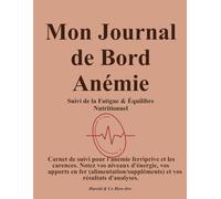 Mon Journal de Bord Anémie : Suivi de la Fatigue & Équilibre Nutritionnel: Carnet de suivi pour l'anémie ferriprive et les carences. Notez vos niveaux ... et vos résultats d'analyses.