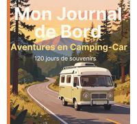 Mon Journal de Bord - Aventures en Camping-Car: 120 jours de souvenirs, étapes et découvertes pour les passionnés de voyage