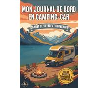 Mon Journal de Bord en Camping-Car: Carnet de Voyage à Compléter pour Road Trip, Van et Fourgon Aménagé | Suivi des Itinéraires, Étapes de Route, Notes et Checklists Pratiques