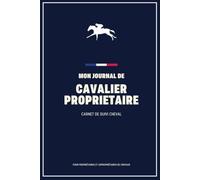 Mon Journal de Cavalier Propriétaire: Carnet de Suivi Cheval & Équitation Séances de travail, soins, alimentation et objectifs à long terme | 120 ... propriétaires et copropriétaires de chevaux