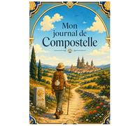Mon journal de Compostelle: Un compagnon de route inspirant pour vivre pleinement le chemin de Saint-Jacques-de-Compostelle : étapes, émotions, ... crédencial, citations et souvenirs de voyage.
