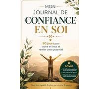 MON JOURNAL DE CONFIANCE EN SOI: 90 JOURS POUR CROIRE EN VOUS ET REVELER VOTRE POTENTIEL