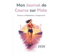 Mon Journal de Course sur Piste: Suivi des séances, répétitions, allures et progression (Carnets de suivi sportif)
