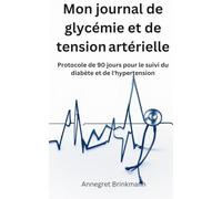 Mon journal de glycémie et de tension artérielle: Protocole de 90 jours pour le suivi du diabète et de l'hypertension (La série des protocoles de santé)