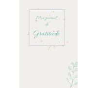 Mon Journal de Gratitude 5 minutes pour Cultiver le Bonheur au Quotidien: Carnet de développement personnel 120 pages guidées avec citations positives