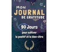 Mon Journal de Gratitude: 90 jours pour cultiver le positif et le bien-être