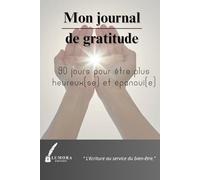 Mon journal de gratitude: 90 jours pour être plus heureux et épanouie