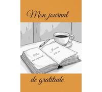 MON JOURNAL DE GRATITUDE: Appliquez la magie et les bienfaits de la gratitude au quotidien , et voyez votre vie se modifier. (Développement personnel : la gratitude au quotidien)