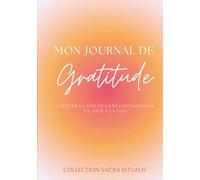 Mon Journal de Gratitude, Cultiver la Joie et la Reconnaissance un Jour à la Fois: Chaque souffle est un cadeau. Chaque moment mérite d’être reconnu. Écrivez, respirez, remerciez.