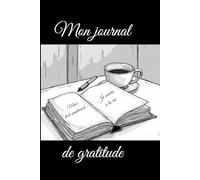 Mon journal de gratitude: écris chaque jour, transforme ton esprit, rayonne de bonheur . (Développement personnel : la gratitude au quotidien)