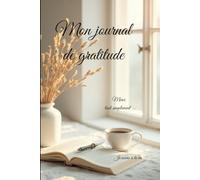 Mon journal de gratitude: Écris chaque jour, transforme ton esprit, rayonne de bonheur (Développement personnel : la gratitude au quotidien)