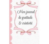Mon journal de gratitude et créativité: Un carnet bien-être complet pour apaiser ton esprit-45 jours de pages guidées + 45 pages blanches pour ... Positiver, Créer et Lâcher-Prise au Quotidien