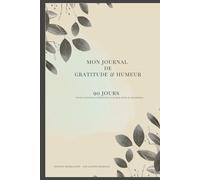 Mon journal de Gratitude et Humeur: 90 jours pour cultiver la positivité et le bien-étre au quotidien