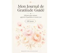 Mon Journal de Gratitude Guidé: 120 jours pour ralentir, apprécier le quotidien et revenir à soi