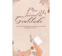 Mon journal de gratitude: Petits pas vers la gratitude quotidienne et la pratique de la pleine conscience