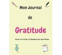 Mon Journal de Gratitude: Pour Cultiver Le Bonheur Au Quotidien