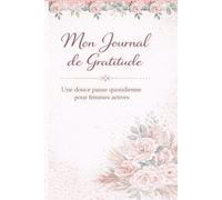 Mon Journal de Gratitude: Une douce pause quotidienne pour femmes actives | Carnet pour mettre ses notes et consolider sa gratitude 5 minutes par jour