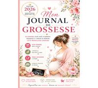 MON JOURNAL DE GROSSESSE: 40 semaines pour vivre pleinement ma grossesse et conserver mes plus précieux souvenirs
