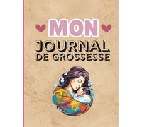 Mon Journal de Grossesse: Carnet De Suivi Grossesse (naissance et première année de bébé) - Trésor intime de la future maman