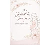 Mon Journal de Grossesse: Souvenirs, émotions et suivi de ma merveilleuse aventure