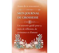 Mon journal de grossesse: Un carnet guidé pour documenter vos 9 mois de réflexion, de croissance et d’amour