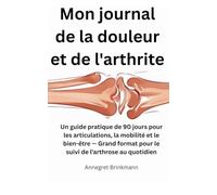 Mon journal de la douleur et de l'arthrite: Un guide pratique de 90 jours pour les articulations, la mobilité et le bien-être - Grand format pour le ... quotidien (La série des protocoles de santé)