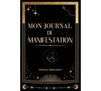 Mon Journal de Manifestation: 90 jours pour attirer tes désirs : Guide et exercices pour débutants