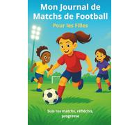 Mon Journal de Matchs de Football pour les Filles: Suis tes matchs, réfléchis et progresse