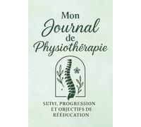 Mon Journal de Physiothérapie: Carnet de suivi des séances, personnalisable, à remplir, progression, objectifs de rééducation et exercices à domicile