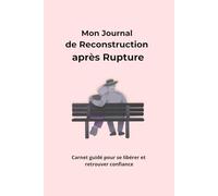 Mon Journal de Reconstruction après Rupture: Carnet guidé pour se libérer et retrouver confiance