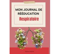 Mon Journal de Rééducation Respiratoire: Suivi quotidien du souffle, de l’essoufflement et de la récupération respiratoire