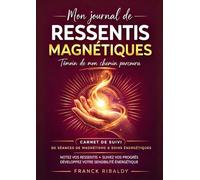 Mon journal de ressentis magnétiques: Carnet de suivi de séances de magnétisme et soins énergétiques | Notez vos ressentis, suivez vos progrès, développez votre sensibilité énergétique