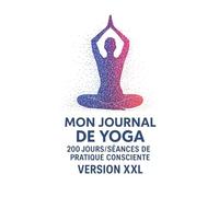 Mon Journal de Yoga - Version XXL: 200 jours/séances pour suivre ta pratique,progéssion,positions,ressenti,approfondir ton bien-être et cultiver une discipline consciente au quotidien